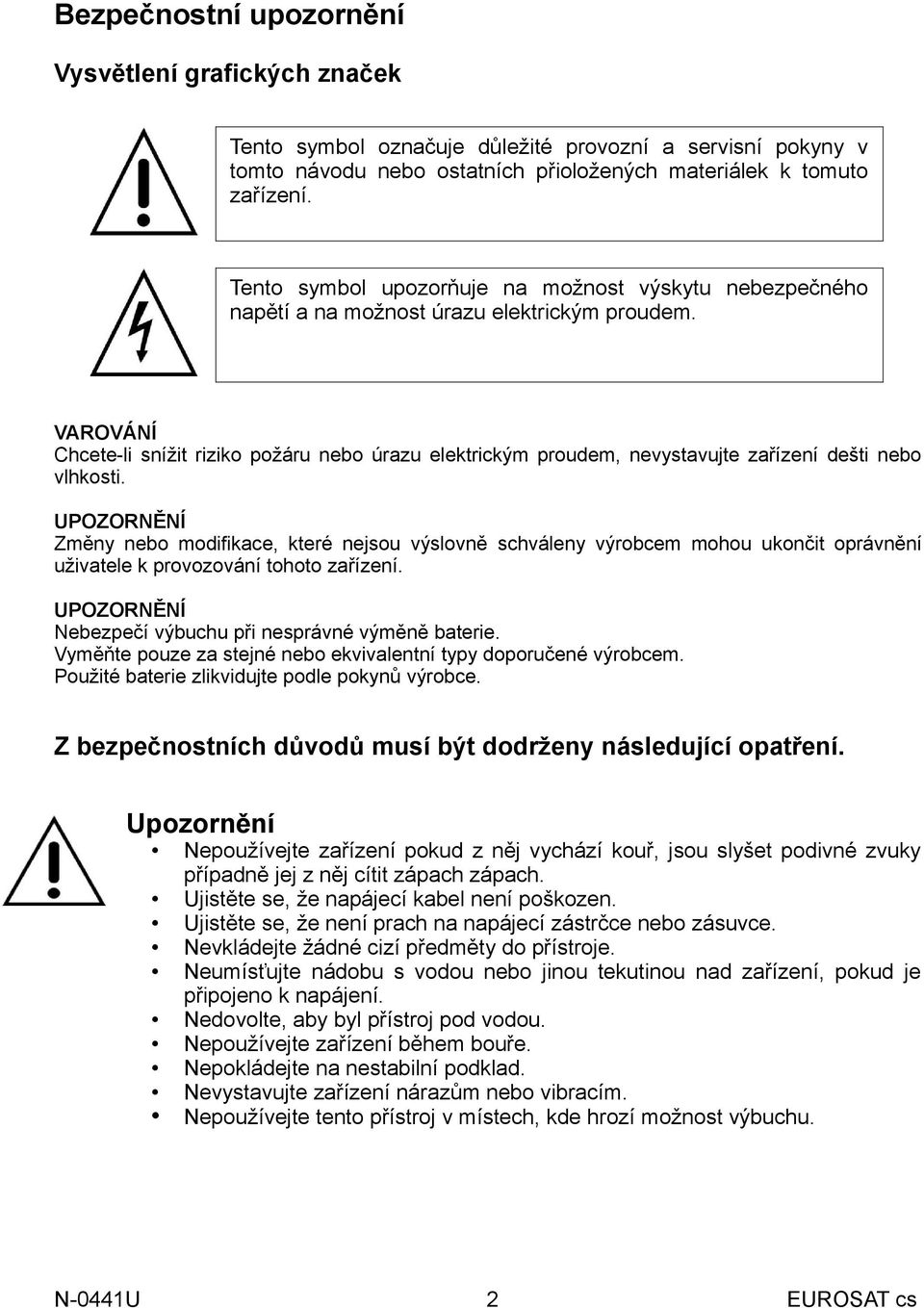 VAROVÁNÍ Chcete-li snížit riziko požáru nebo úrazu elektrickým proudem, nevystavujte zařízení dešti nebo vlhkosti.