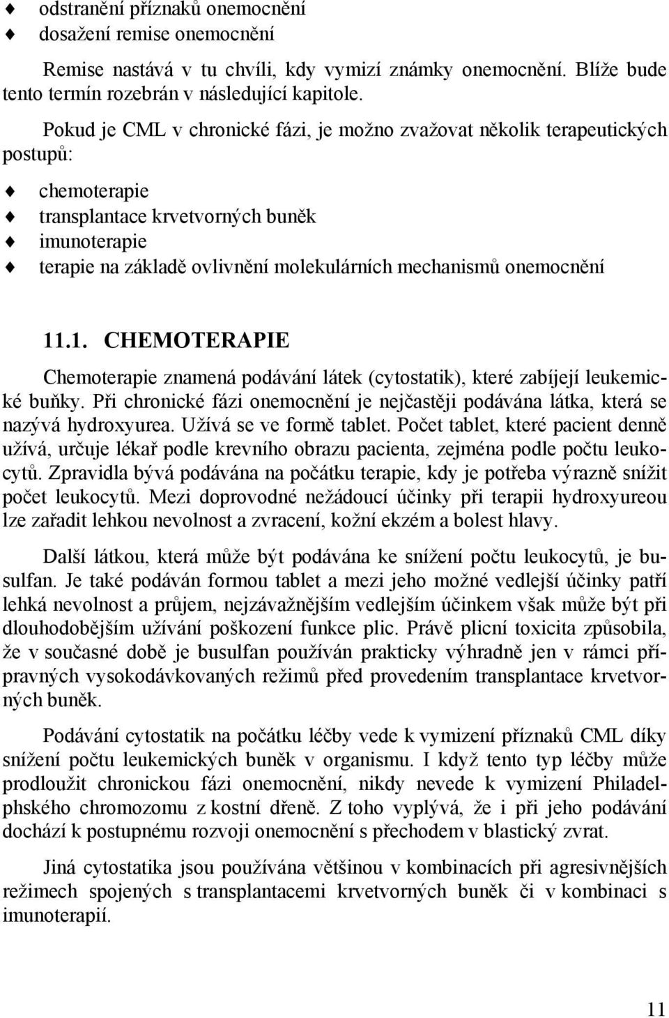 onemocnění 11.1. CHEMOTERAPIE Chemoterapie znamená podávání látek (cytostatik), které zabíjejí leukemické buňky.