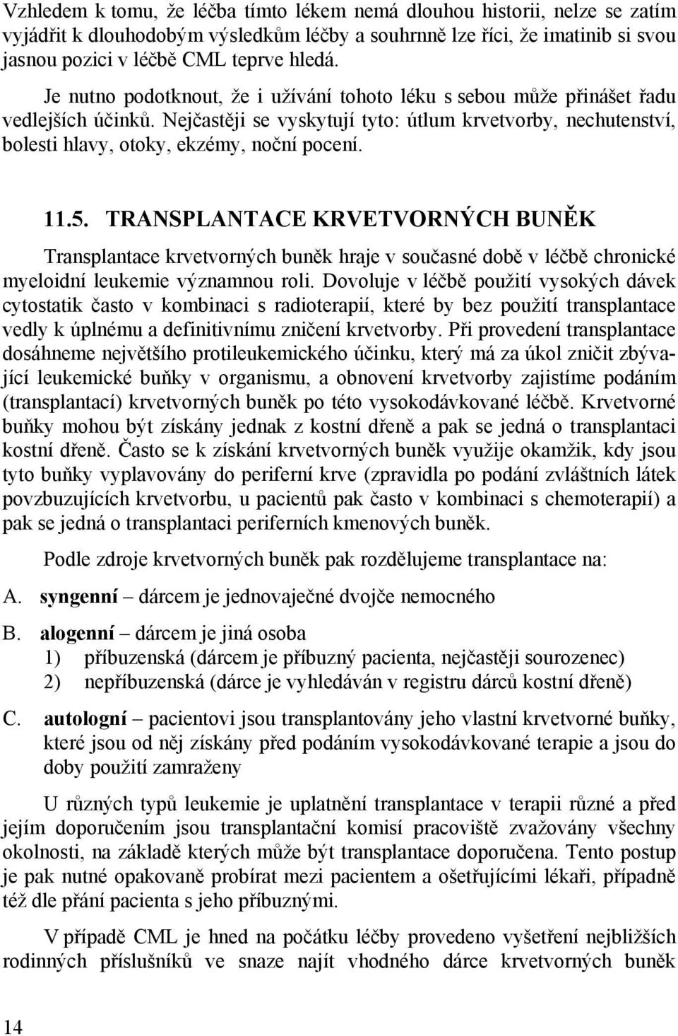 11.5. TRANSPLANTACE KRVETVORNÝCH BUNĚK Transplantace krvetvorných buněk hraje v současné době v léčbě chronické myeloidní leukemie významnou roli.