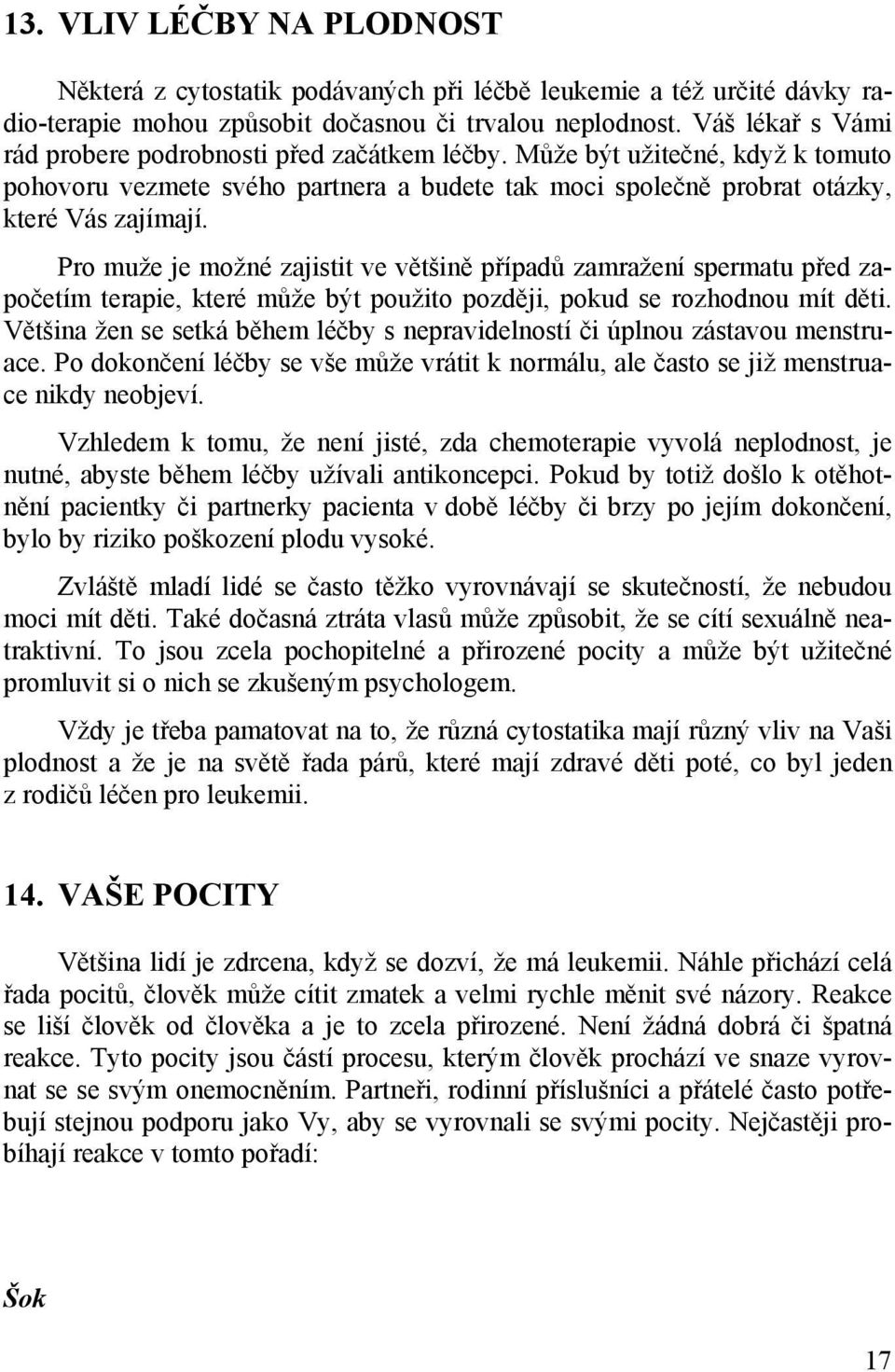 Pro muže je možné zajistit ve většině případů zamražení spermatu před započetím terapie, které může být použito později, pokud se rozhodnou mít děti.