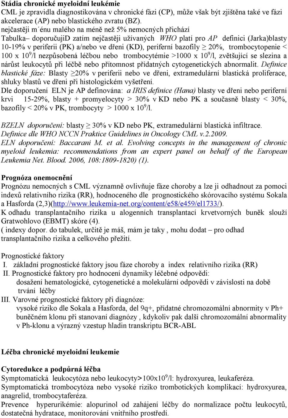 periferní bazofily 20%, trombocytopenie < 100 x 10 9 /l nezpůsobená léčbou nebo trombocytémie >1000 x 10 9 /l, zvětšující se slezina a nárůst leukocytů při léčbě nebo přítomnost přídatných