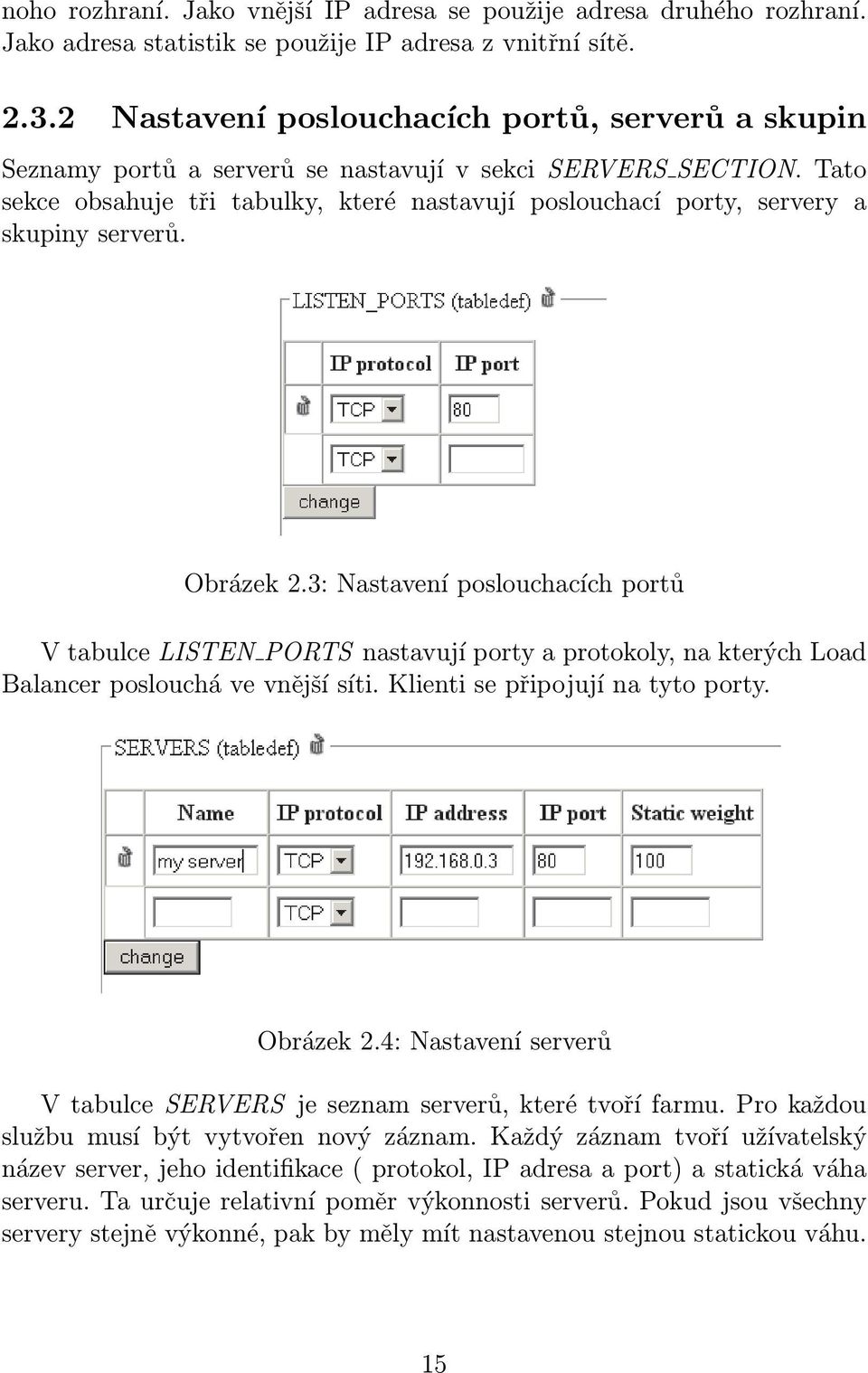Tato sekce obsahuje tři tabulky, které nastavují poslouchací porty, servery a skupiny serverů. Obrázek 2.