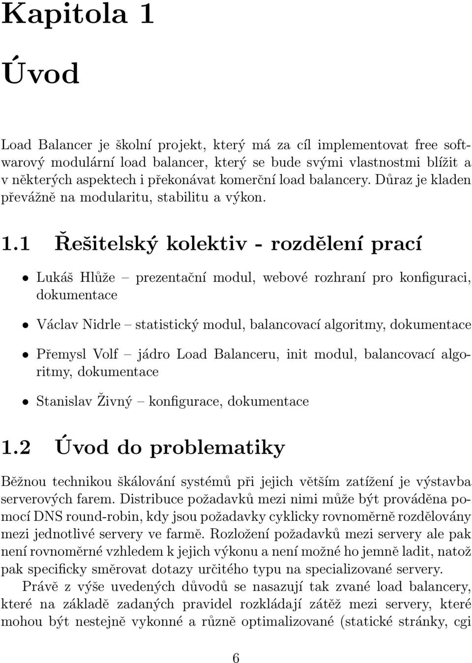 1 Řešitelský kolektiv - rozdělení prací Lukáš Hlůže prezentační modul, webové rozhraní pro konfiguraci, dokumentace Václav Nidrle statistický modul, balancovací algoritmy, dokumentace Přemysl Volf