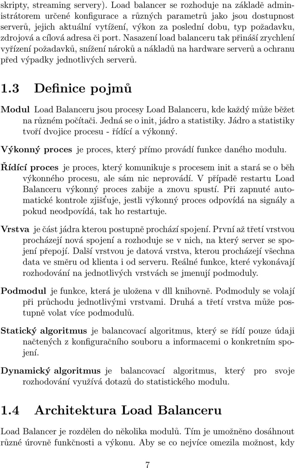 cílová adresa či port. Nasazení load balanceru tak přináší zrychlení vyřízení požadavků, snížení nároků a nákladů na hardware serverů a ochranu před výpadky jednotlivých serverů. 1.