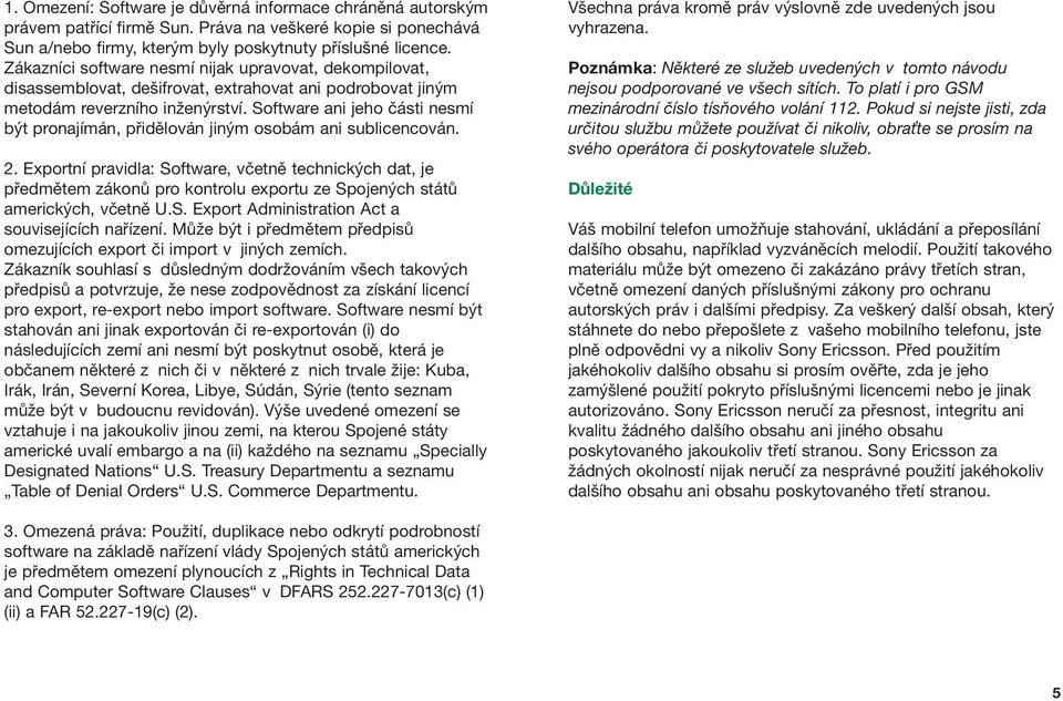 Software ani jeho ãásti nesmí b t pronajímán, pfiidûlován jin m osobám ani sublicencován. 2.