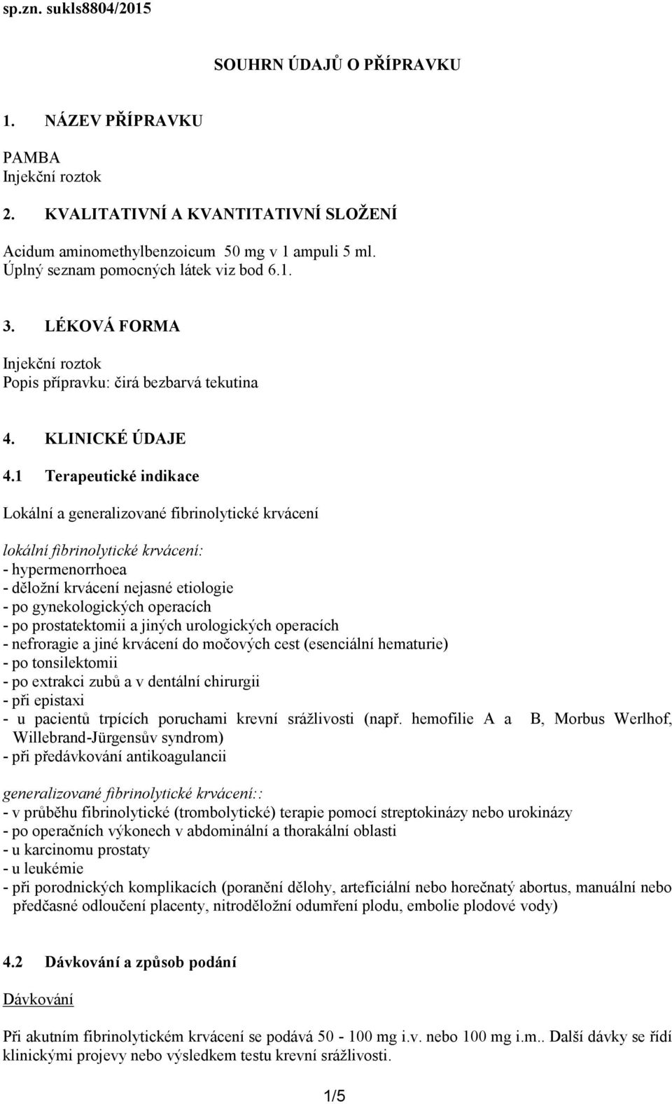 1 Terapeutické indikace Lokální a generalizované fibrinolytické krvácení lokální fibrinolytické krvácení: - hypermenorrhoea - děložní krvácení nejasné etiologie - po gynekologických operacích - po