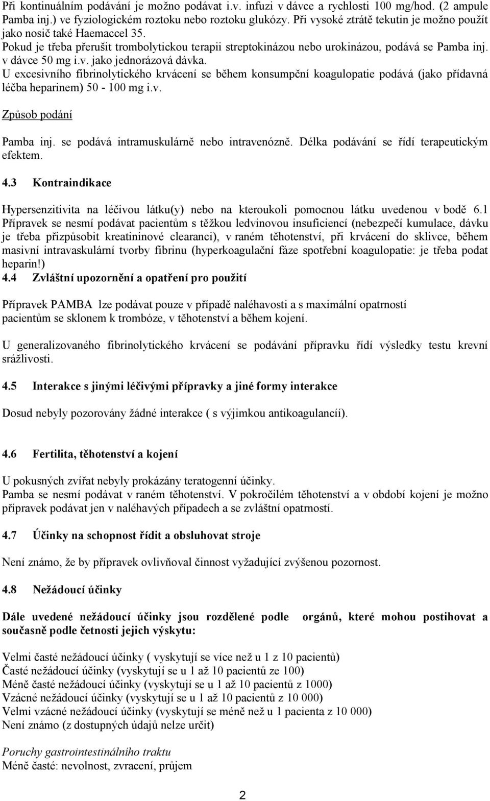 U excesivního fibrinolytického krvácení se během konsumpční koagulopatie podává (jako přídavná léčba heparinem) 50-100 mg i.v. Způsob podání Pamba inj. se podává intramuskulárně nebo intravenózně.