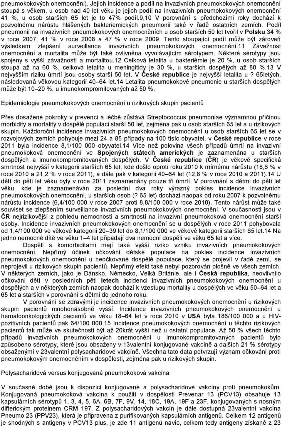 47% podíl.9,10 V porovnání s předchozími roky dochází k pozvolnému nárůstu hlášených bakteriemických pneumonií také v řadě ostatních zemích.