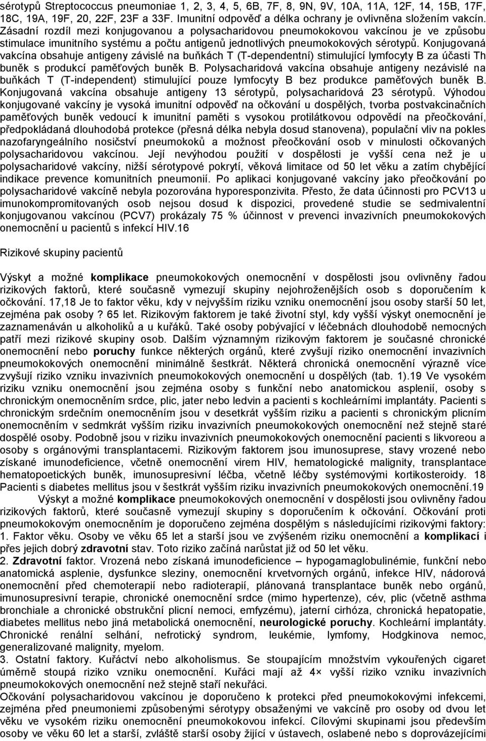 Konjugovaná vakcína obsahuje antigeny závislé na buňkách T (T-dependentní) stimulující lymfocyty B za účasti Th buněk s produkcí paměťových buněk B.