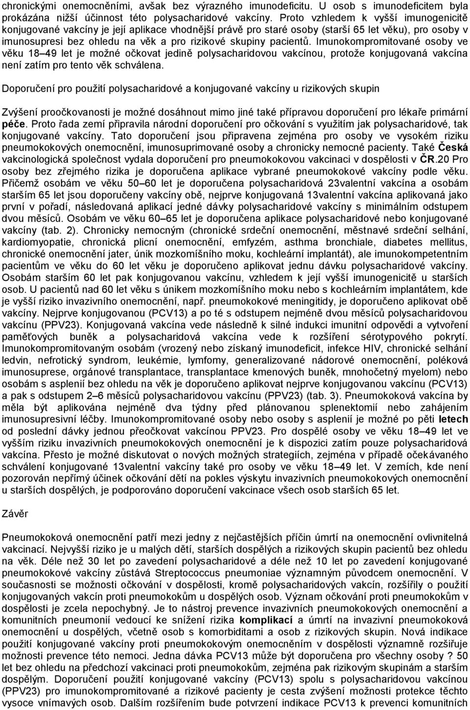 pacientů. Imunokompromitované osoby ve věku 18 49 let je možné očkovat jedině polysacharidovou vakcínou, protože konjugovaná vakcína není zatím pro tento věk schválena.