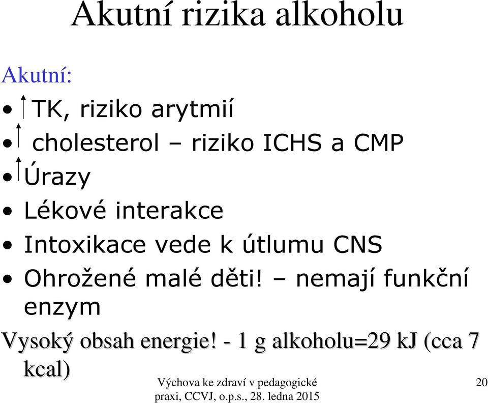 Intoxikace vede k útlumu CNS Ohrožené malé děti!