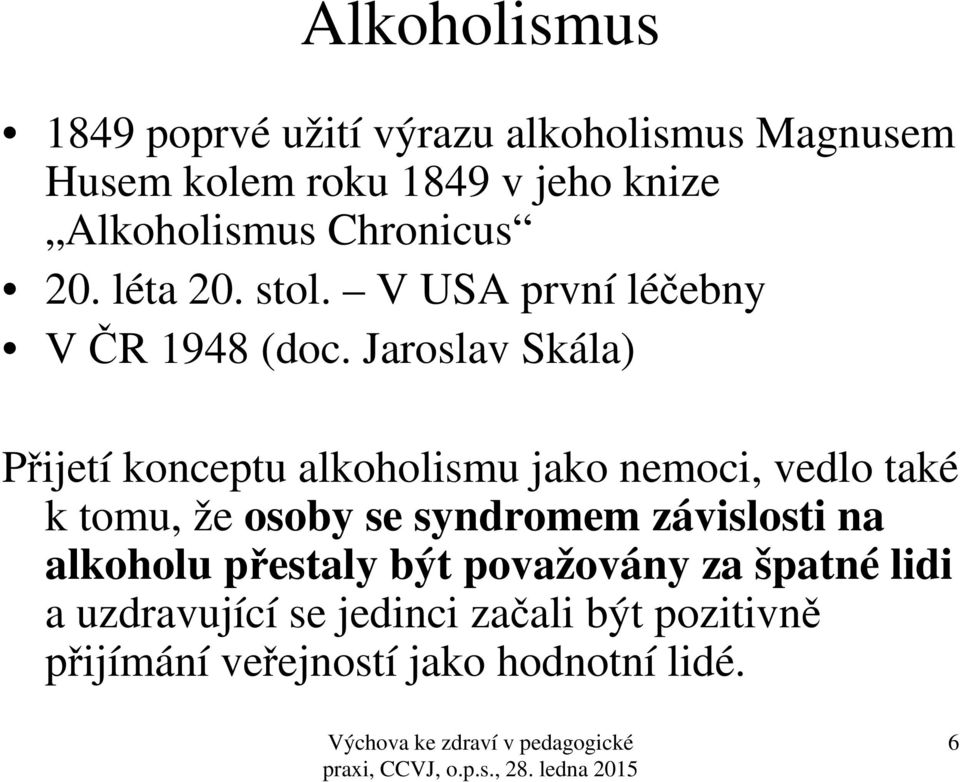 Jaroslav Skála) Přijetí konceptu alkoholismu jako nemoci, vedlo také k tomu, že osoby se syndromem