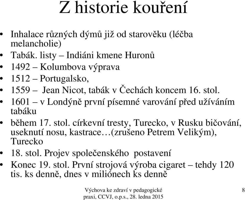 1601 v Londýně první písemné varování před užíváním tabáku během 17. stol.