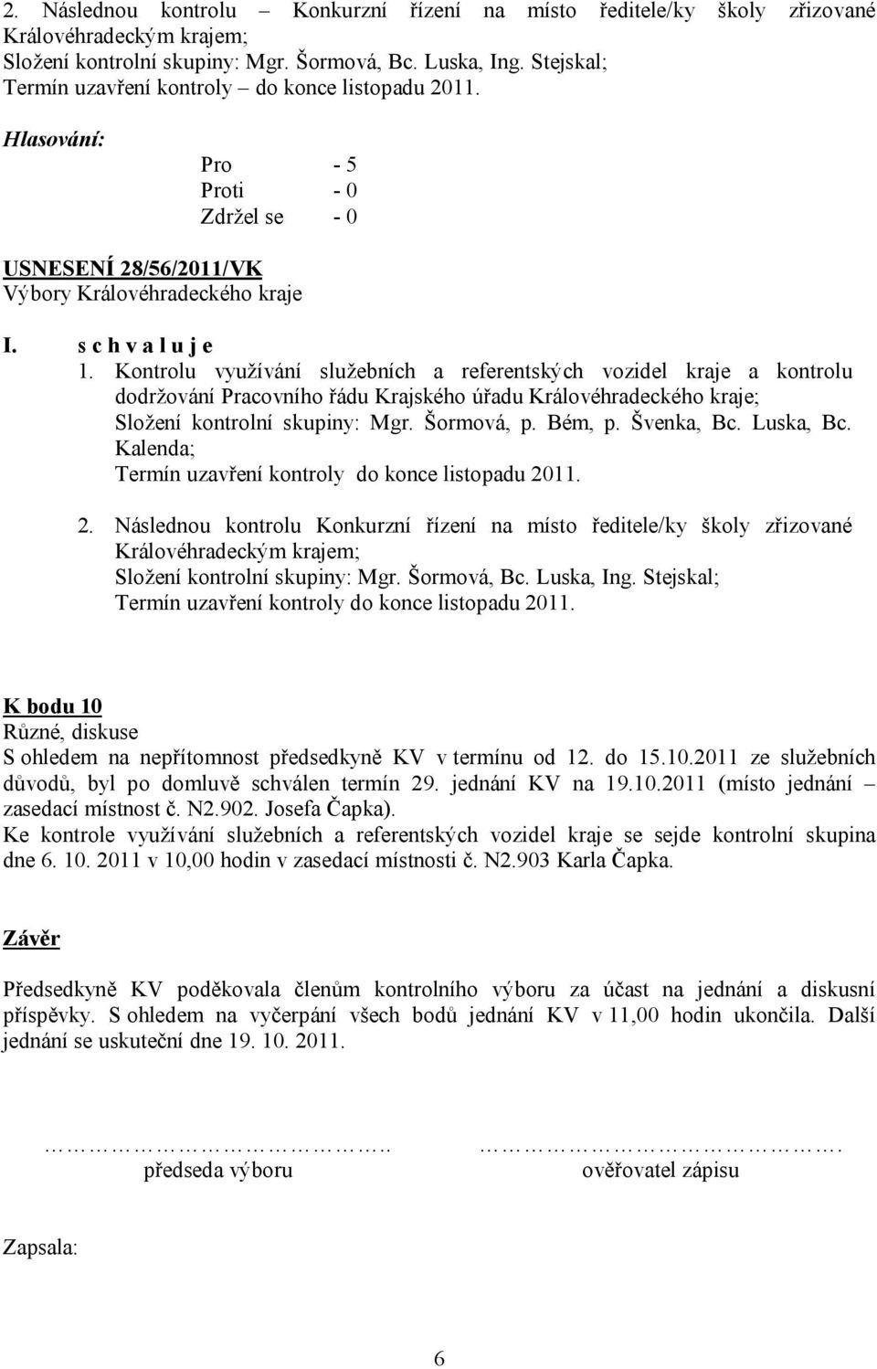 Kontrolu využívání služebních a referentských vozidel kraje a kontrolu dodržování Pracovního řádu Krajského úřadu Královéhradeckého kraje; Složení kontrolní skupiny: Mgr. Šormová, p. Bém, p.