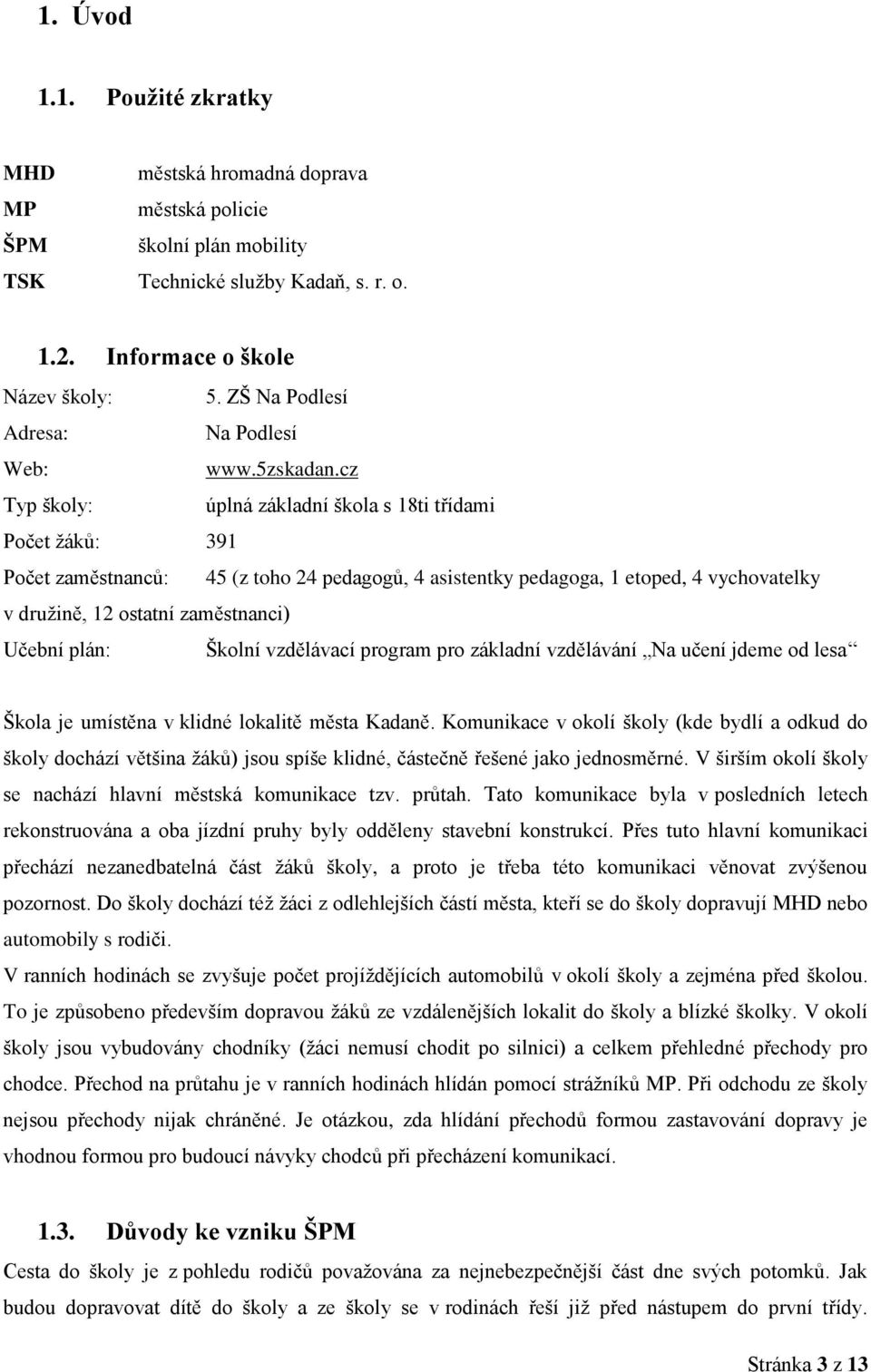 cz Typ školy: úplná základní škola s 18ti třídami Počet žáků: 391 Počet zaměstnanců: 45 (z toho 24 pedagogů, 4 asistentky pedagoga, 1 etoped, 4 vychovatelky v družině, 12 ostatní zaměstnanci) Učební