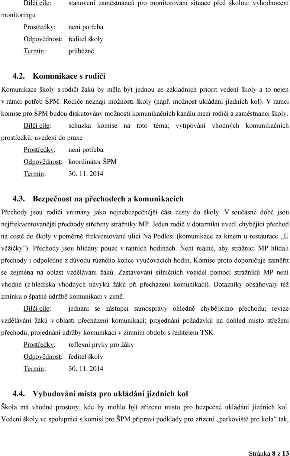 možnost ukládání jízdních kol). V rámci komise pro ŠPM budou diskutovány možnosti komunikačních kanálů mezi rodiči a zaměstnanci školy.