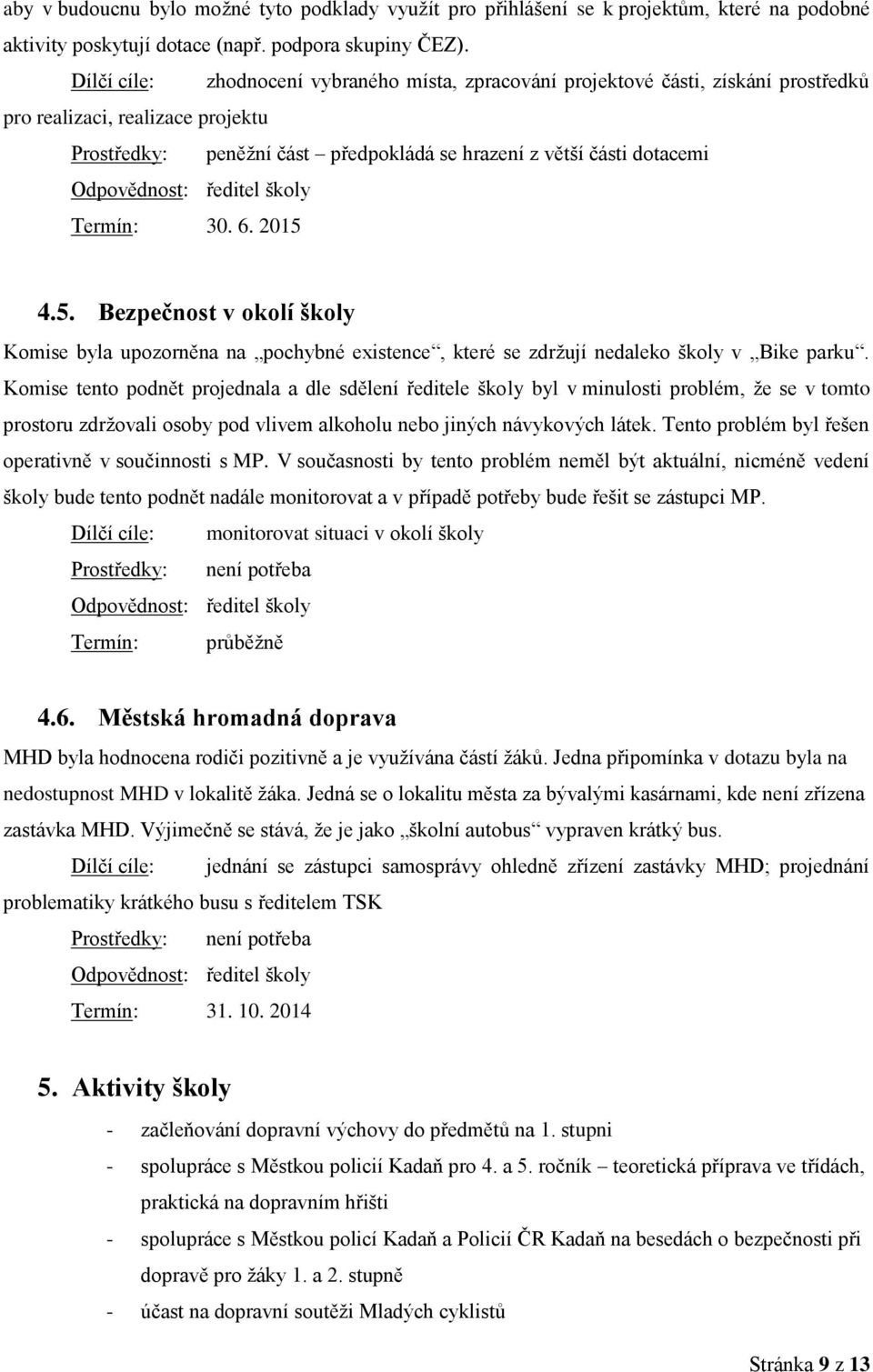 Odpovědnost: ředitel školy Termín: 30. 6. 2015 4.5. Bezpečnost v okolí školy Komise byla upozorněna na pochybné existence, které se zdržují nedaleko školy v Bike parku.