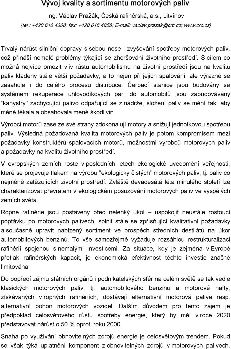 S cílem co možná nejvíce omezit vliv růstu automobilismu na životní prostředí jsou na kvalitu paliv kladeny stále větší požadavky, a to nejen při jejich spalování, ale výrazně se zasahuje i do celého