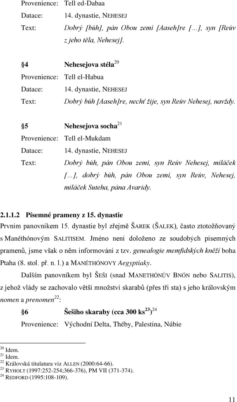 dynastie, NEHESEJ Text: Dobrý bůh, pán Obou zemí, syn Reův Nehesej, miláček [ ], dobrý bůh, pán Obou zemí, syn Reův, Nehesej, miláček Suteha, pána Avaridy. 2.1.1.2 Písemné prameny z 15.