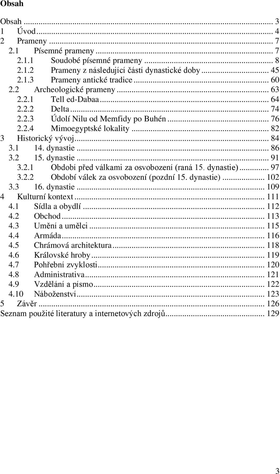 2 15. dynastie... 91 3.2.1 Období před válkami za osvobození (raná 15. dynastie)... 97 3.2.2 Období válek za osvobození (pozdní 15. dynastie)... 102 3.3 16. dynastie... 109 4 Kulturní kontext... 111 4.