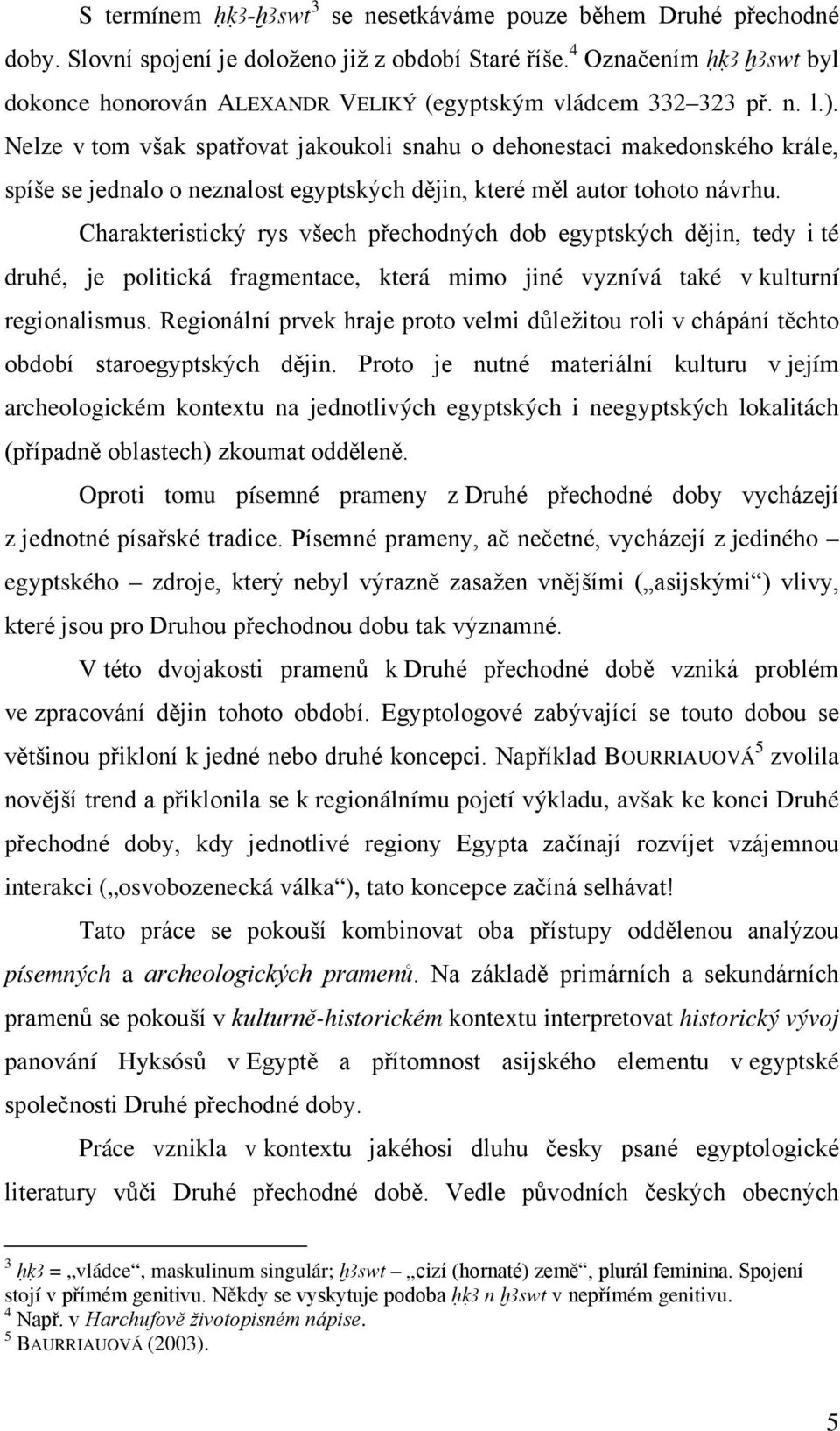 Nelze v tom však spatřovat jakoukoli snahu o dehonestaci makedonského krále, spíše se jednalo o neznalost egyptských dějin, které měl autor tohoto návrhu.