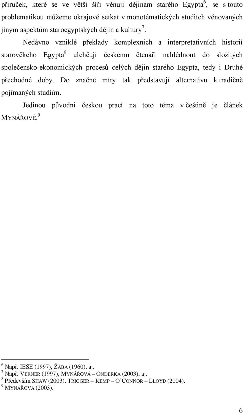 Nedávno vzniklé překlady komplexních a interpretativních historií starověkého Egypta 8 ulehčují českému čtenáři nahlédnout do složitých společensko-ekonomických procesů celých dějin