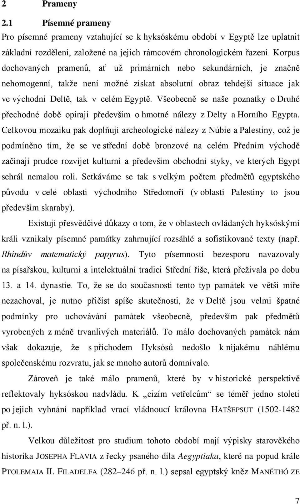 Všeobecně se naše poznatky o Druhé přechodné době opírají především o hmotné nálezy z Delty a Horního Egypta.