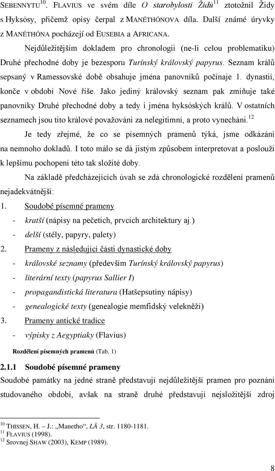 Seznam králů sepsaný v Ramessovské době obsahuje jména panovníků počínaje 1. dynastií, konče v období Nové říše.