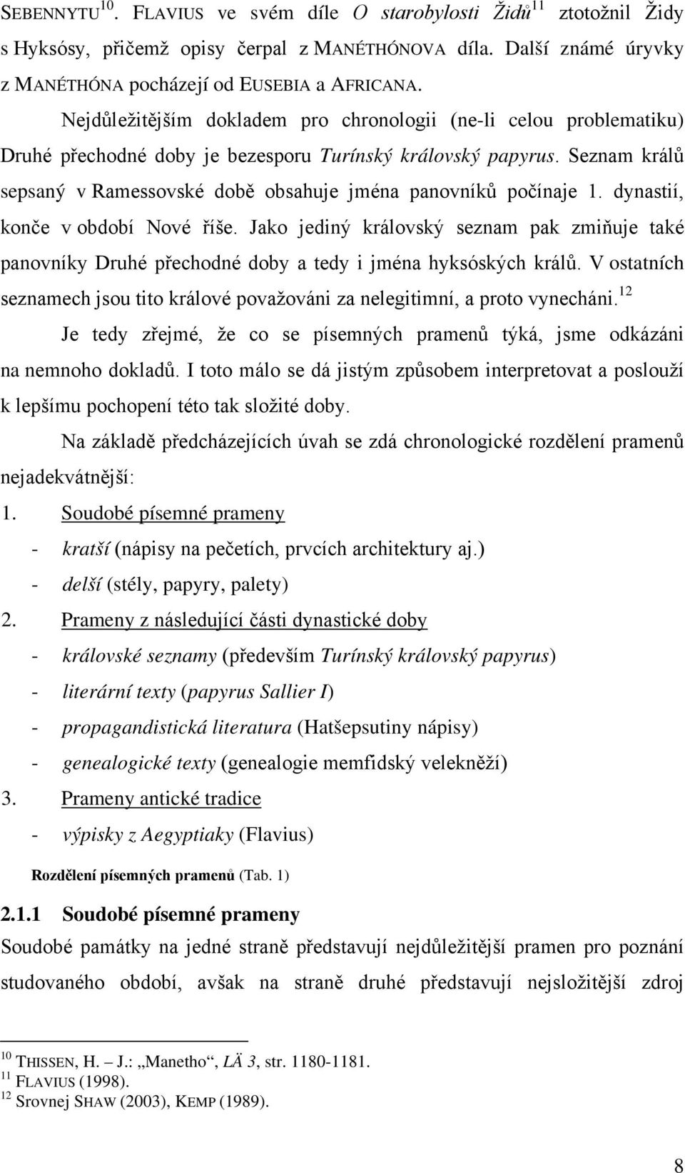 Seznam králů sepsaný v Ramessovské době obsahuje jména panovníků počínaje 1. dynastií, konče v období Nové říše.