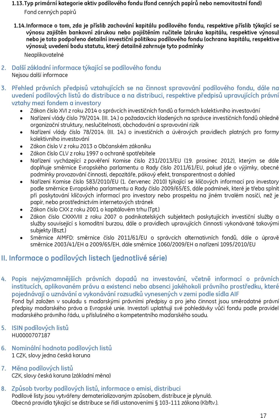 je toto podpořeno detailní investiční politikou podílového fondu (ochrana kapitálu, respektive výnosu); uvedení bodu statutu, který detailně zahrnuje tyto podmínky 2.