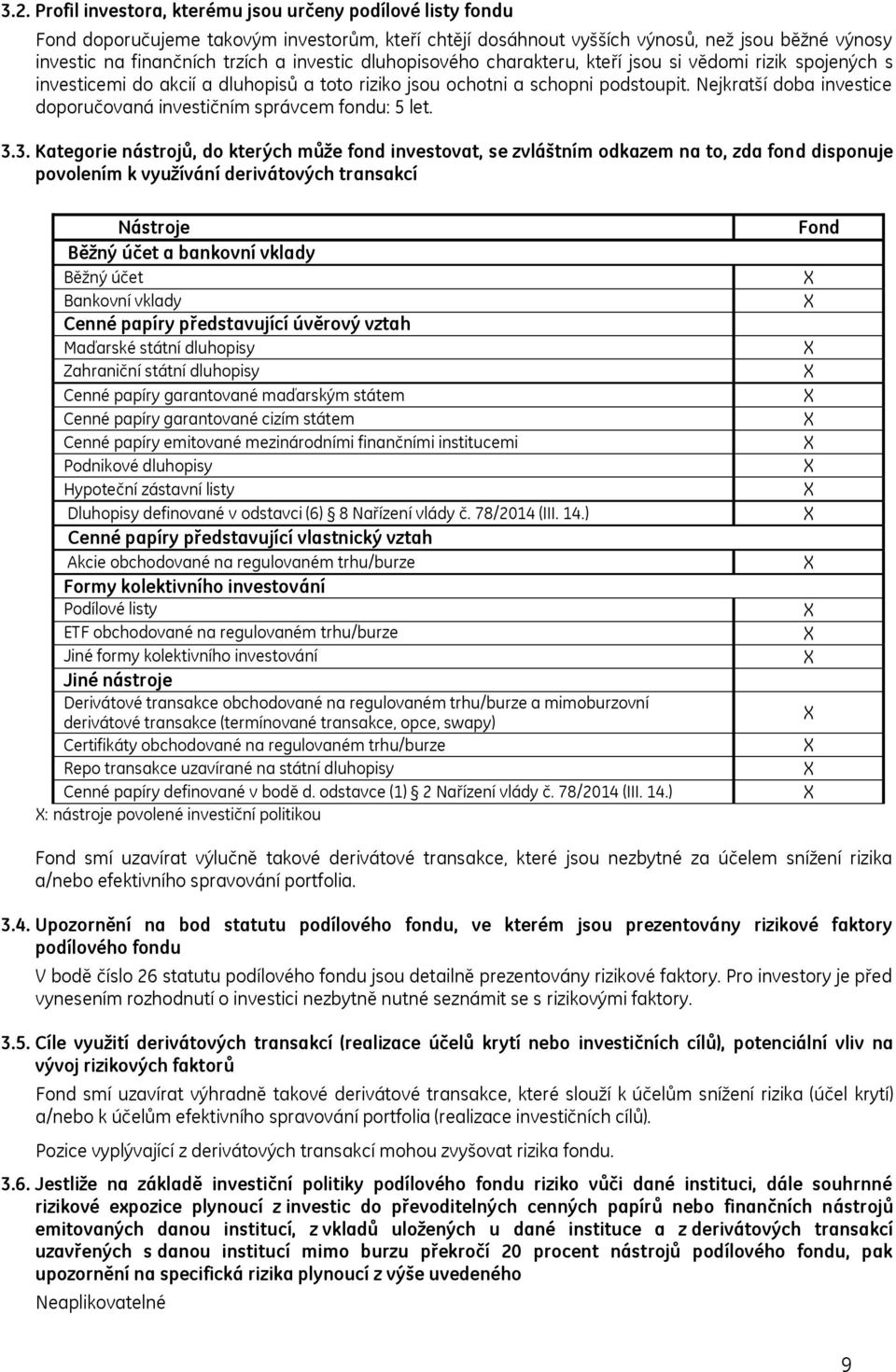 Nejkratší doba investice doporučovaná investičním správcem fondu: 5 let. 3.