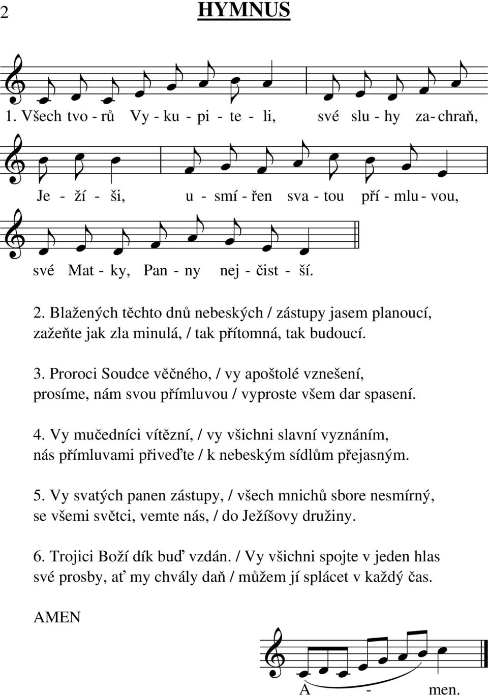 Proroci Soudce věčného, / vy apoštolé vznešení, prosíme, nám svou přímluvou / vyproste všem dar spasení. 4.