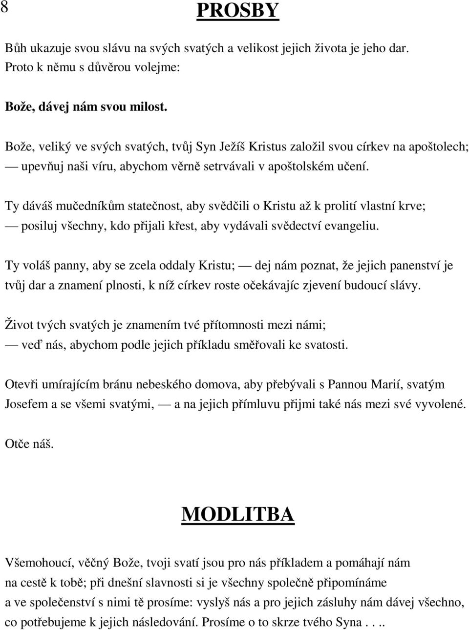 Ty dáváš mučedníkům statečnost, aby svědčili o Kristu až k prolití vlastní krve; posiluj všechny, kdo přijali křest, aby vydávali svědectví evangeliu.