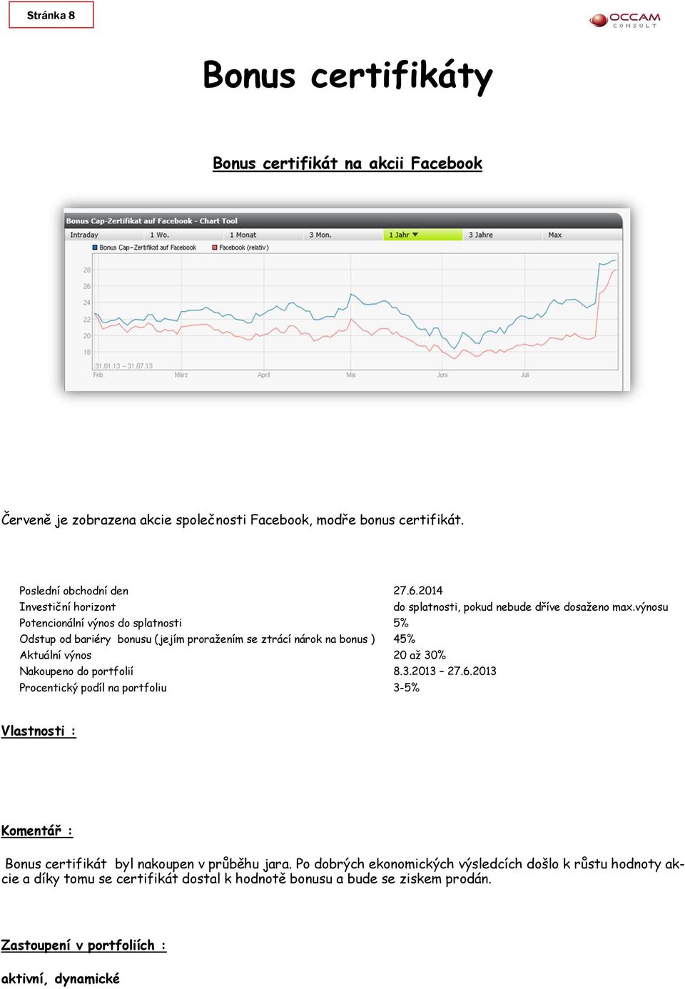 2014 Potencionální výnos do splatnosti 5% Odstup od bariéry bonusu (jejím proražením se ztrácí nárok na bonus ) 45% Aktuální výnos 20 až 30%