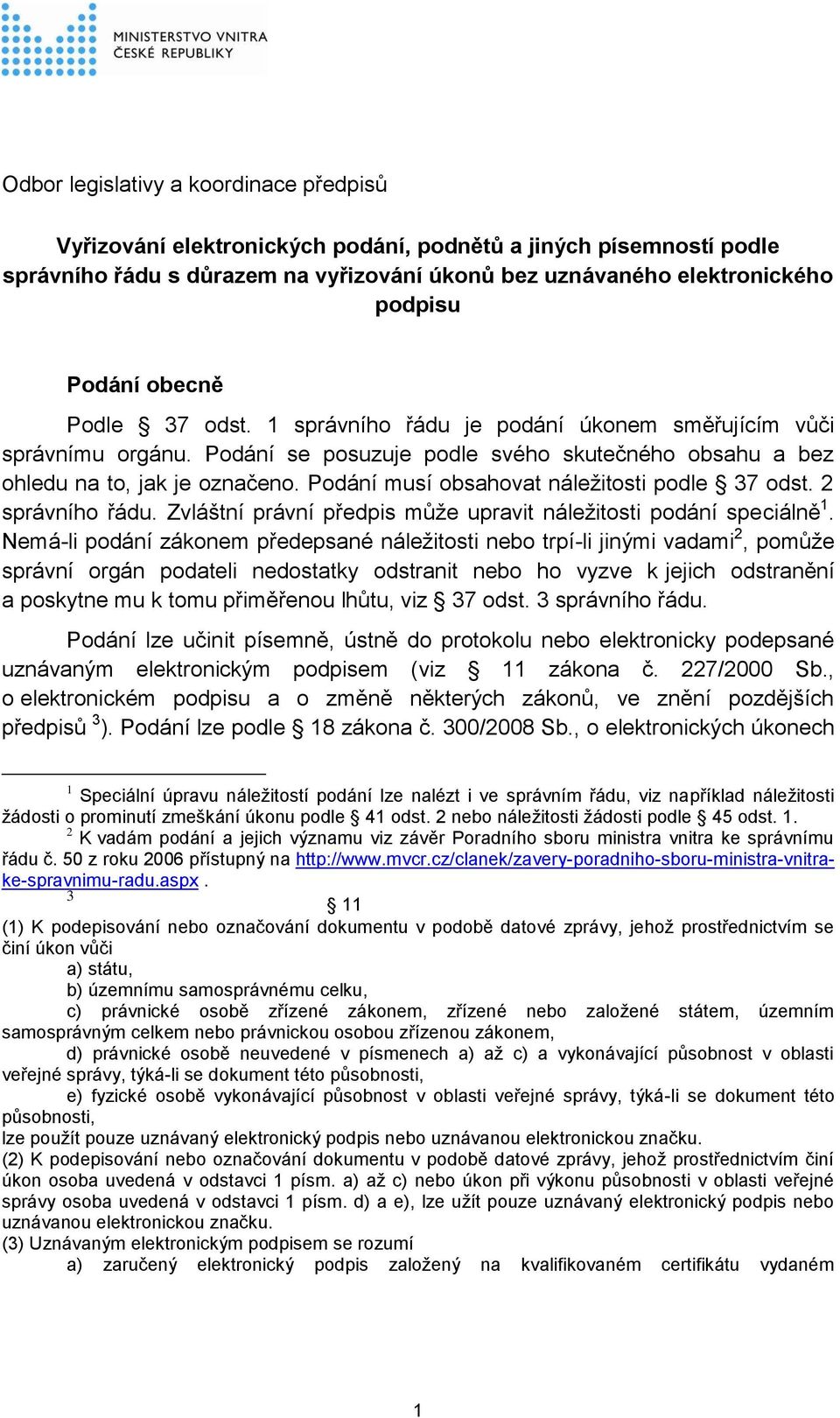 Podání musí obsahovat náležitosti podle 37 odst. 2 správního řádu. Zvláštní právní předpis může upravit náležitosti podání speciálně 1.