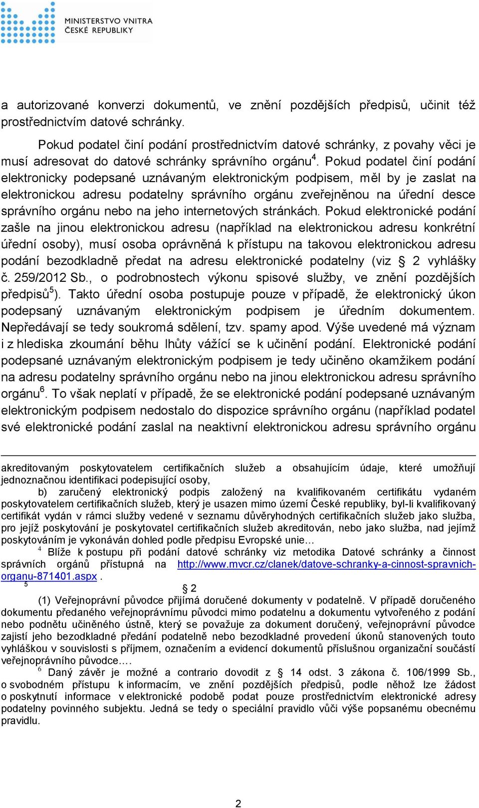 Pokud podatel činí podání elektronicky podepsané uznávaným elektronickým podpisem, měl by je zaslat na elektronickou adresu podatelny správního orgánu zveřejněnou na úřední desce správního orgánu