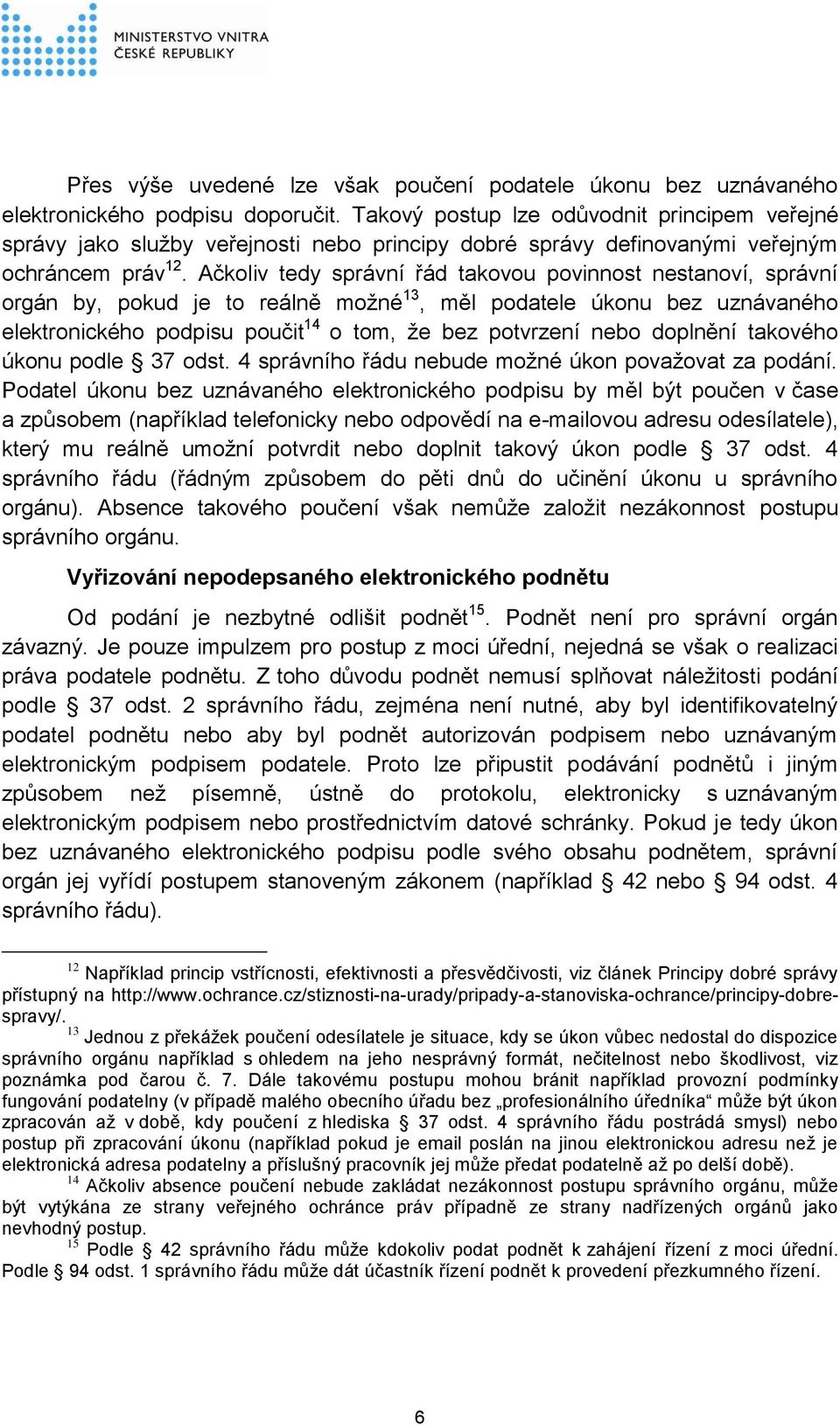 Ačkoliv tedy správní řád takovou povinnost nestanoví, správní orgán by, pokud je to reálně možné 13, měl podatele úkonu bez uznávaného elektronického podpisu poučit 14 o tom, že bez potvrzení nebo