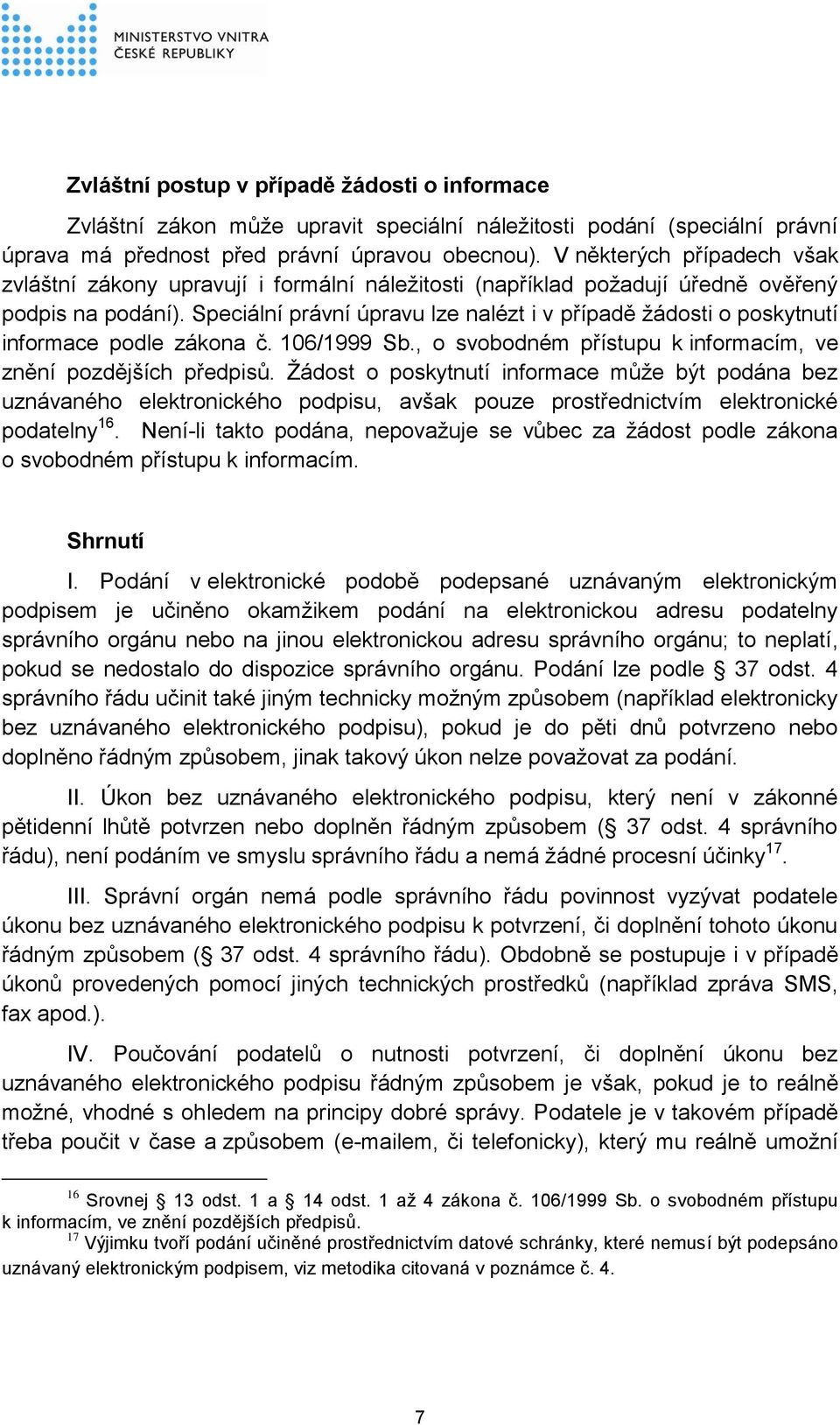 Speciální právní úpravu lze nalézt i v případě žádosti o poskytnutí informace podle zákona č. 106/1999 Sb., o svobodném přístupu k informacím, ve znění pozdějších předpisů.