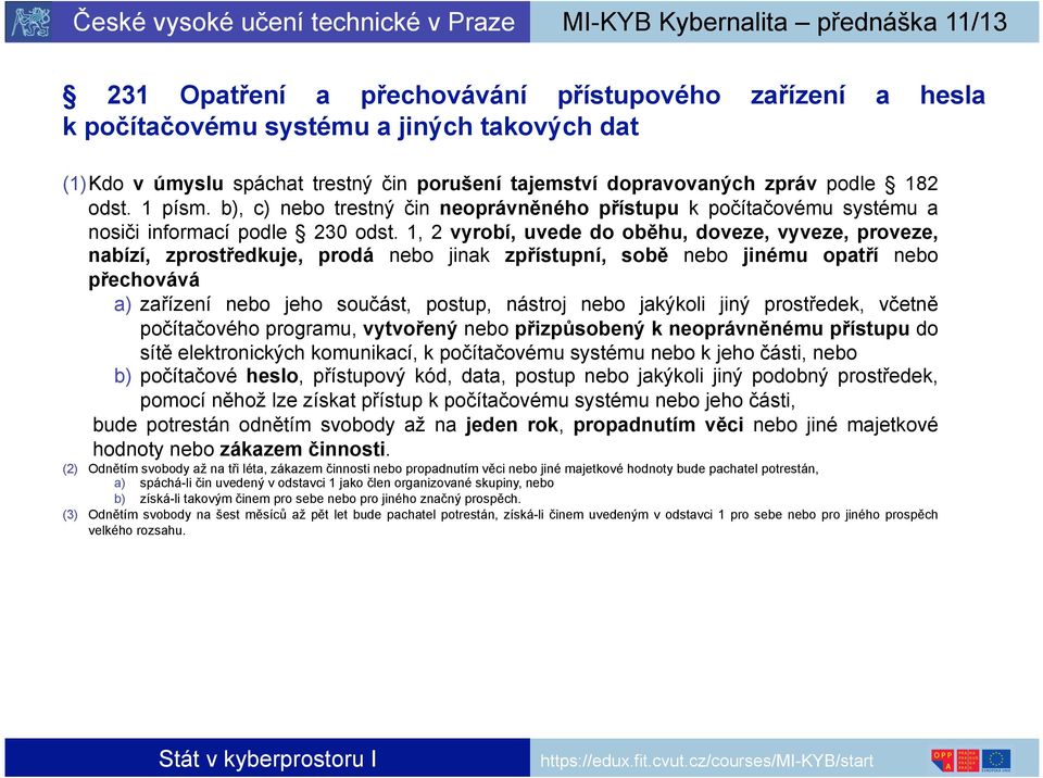 1, 2 vyrobí, uvede do oběhu, doveze, vyveze, proveze, nabízí, zprostředkuje, prodá nebo jinak zpřístupní, sobě nebo jinému opatří nebo přechovává a) zařízení nebo jeho součást, postup, nástroj nebo