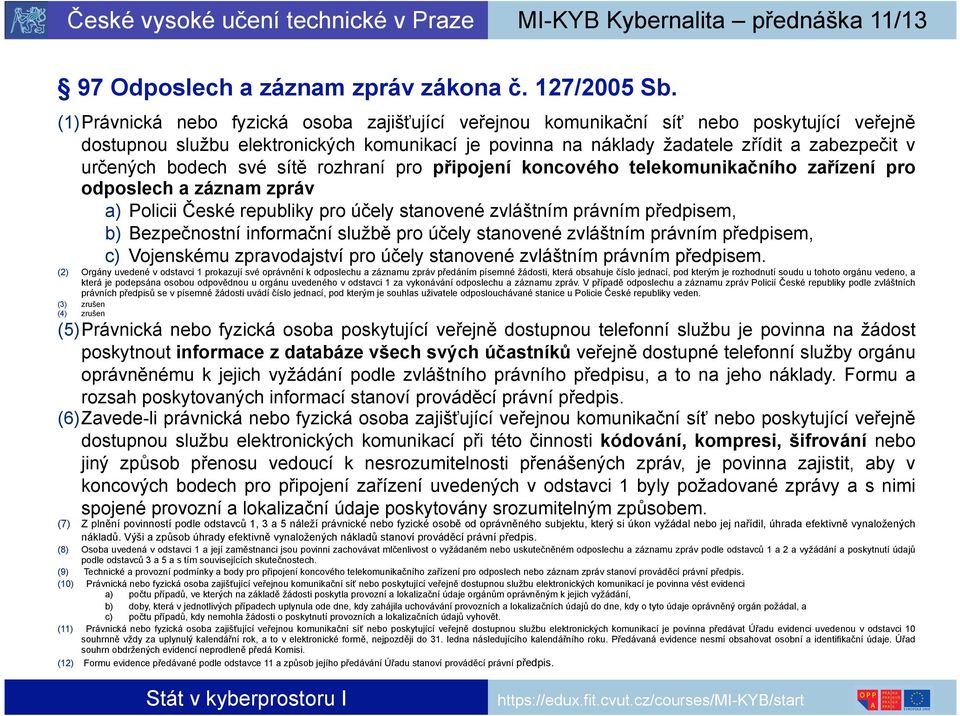 bodech své sítě rozhraní pro připojení koncového telekomunikačního zařízení pro odposlech a záznam zpráv a) Policii České republiky pro účely stanovené zvláštním právním předpisem, b) Bezpečnostní