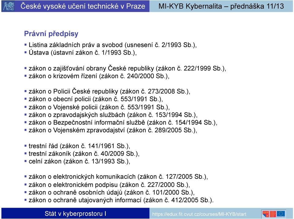 553/1991 Sb.), zákon o zpravodajských službách (zákon č. 153/1994 Sb.), zákon o Bezpečnostní informační službě (zákon č. 154/1994 Sb.), zákon o Vojenském zpravodajství (zákon č. 289/2005 Sb.