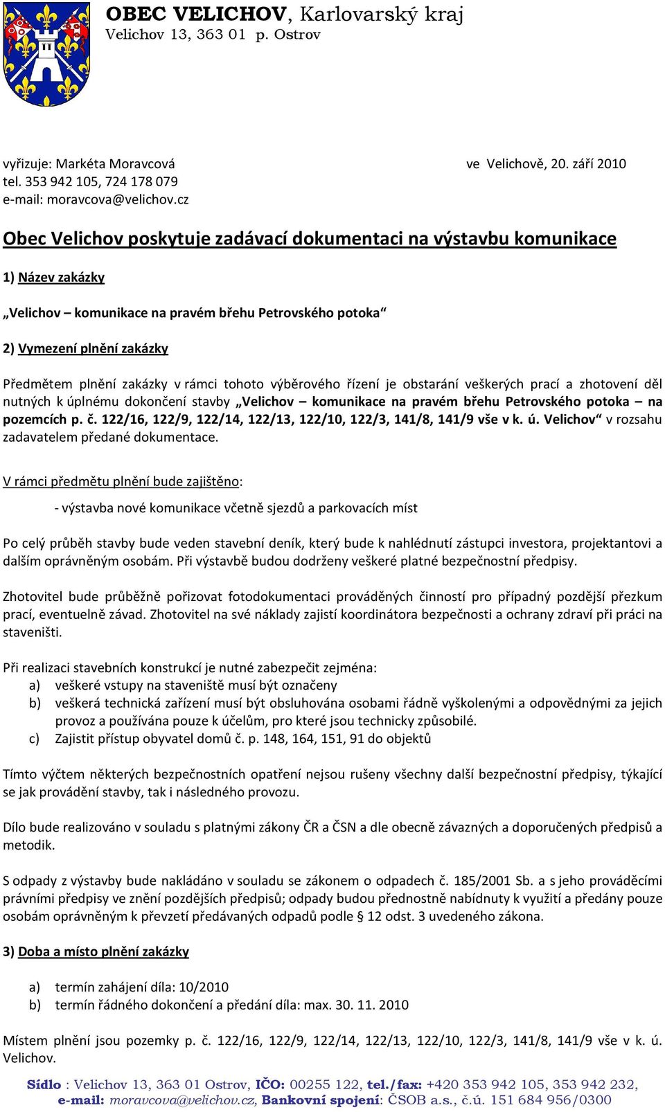 rámci tohoto výběrového řízení je obstarání veškerých prací a zhotovení děl nutných k úplnému dokončení stavby Velichov komunikace na pravém břehu Petrovského potoka na pozemcích p. č.