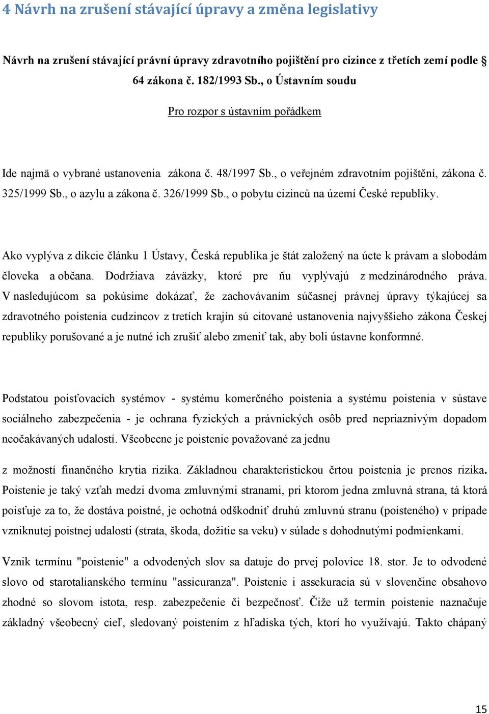 , o pobytu cizinců na území České republiky. Ako vyplýva z dikcie článku 1 Ústavy, Česká republika je štát zaloţený na úcte k právam a slobodám človeka a občana.