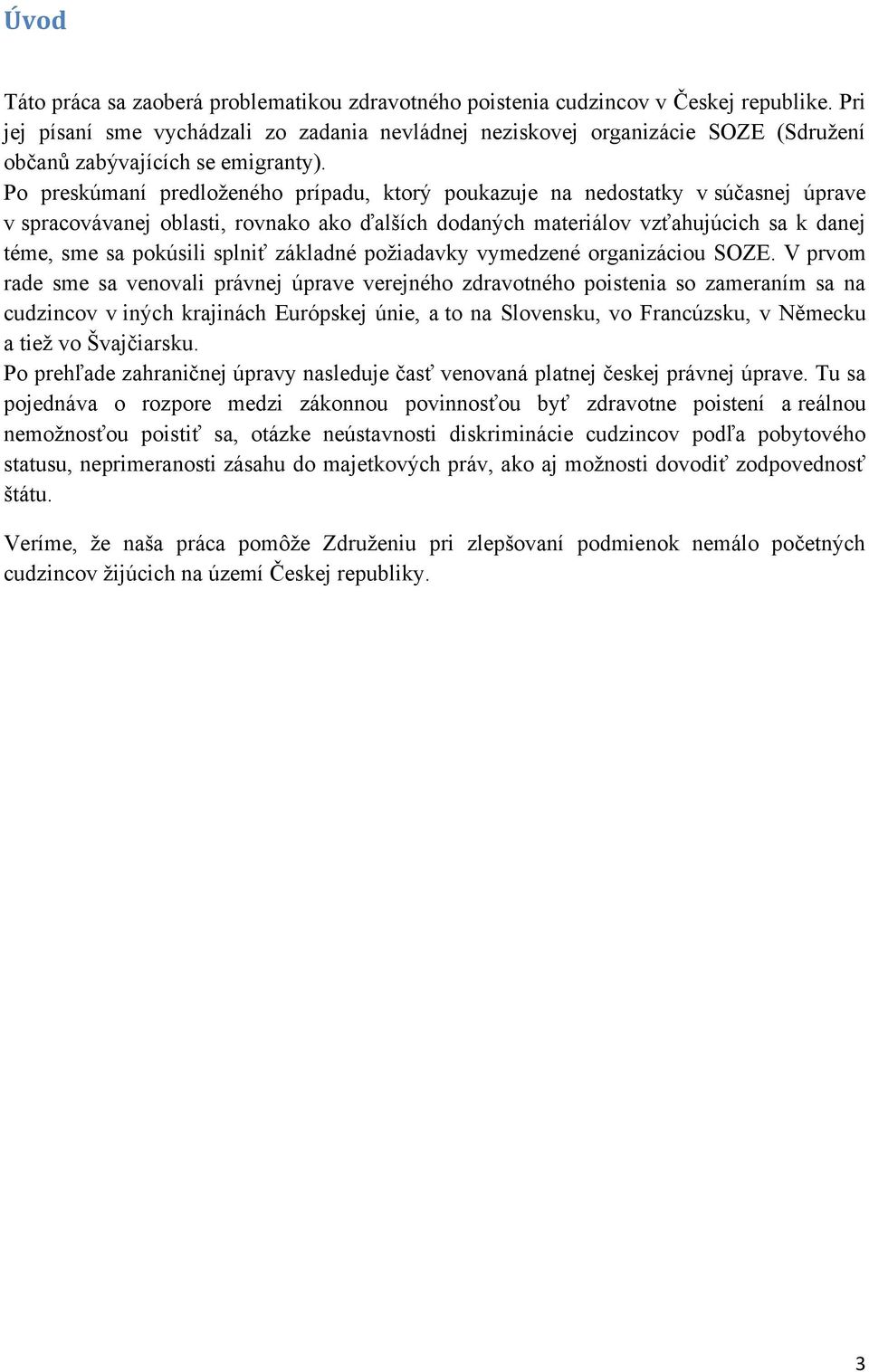 Po preskúmaní predloţeného prípadu, ktorý poukazuje na nedostatky v súčasnej úprave v spracovávanej oblasti, rovnako ako ďalších dodaných materiálov vzťahujúcich sa k danej téme, sme sa pokúsili