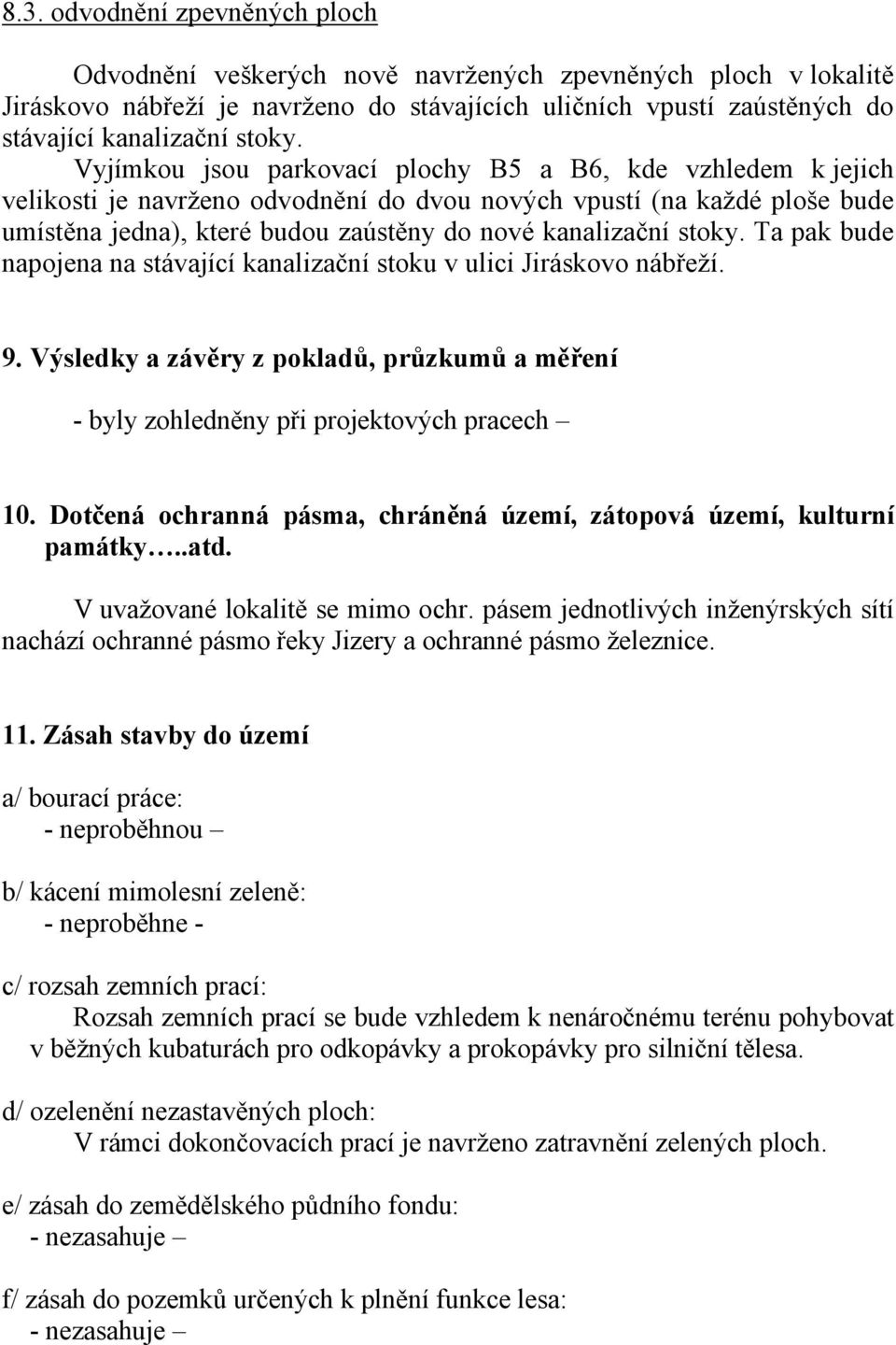 Ta pak bude napojena na stávající kanalizační stoku v ulici Jiráskovo nábřeží. 9. Výsledky a závěry z pokladů, průzkumů a měření - byly zohledněny při projektových pracech 10.