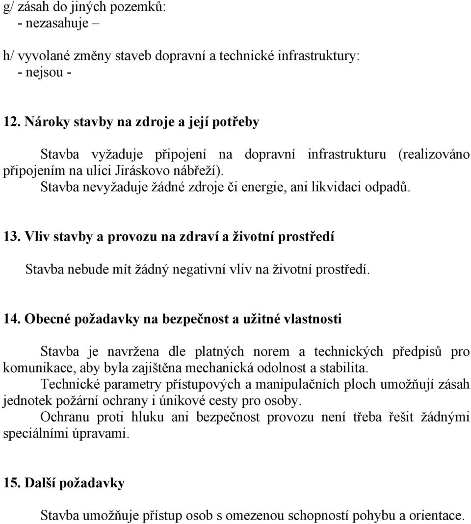 Stavba nevyžaduje žádné zdroje či energie, ani likvidaci odpadů. 13. Vliv stavby a provozu na zdraví a životní prostředí Stavba nebude mít žádný negativní vliv na životní prostředí. 14.