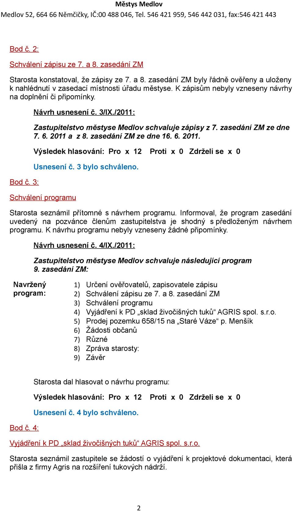 zasedání ZM ze dne 16. 6. 2011. Usnesení č. 3 bylo schváleno. Schválení programu Starosta seznámil přítomné s návrhem programu.