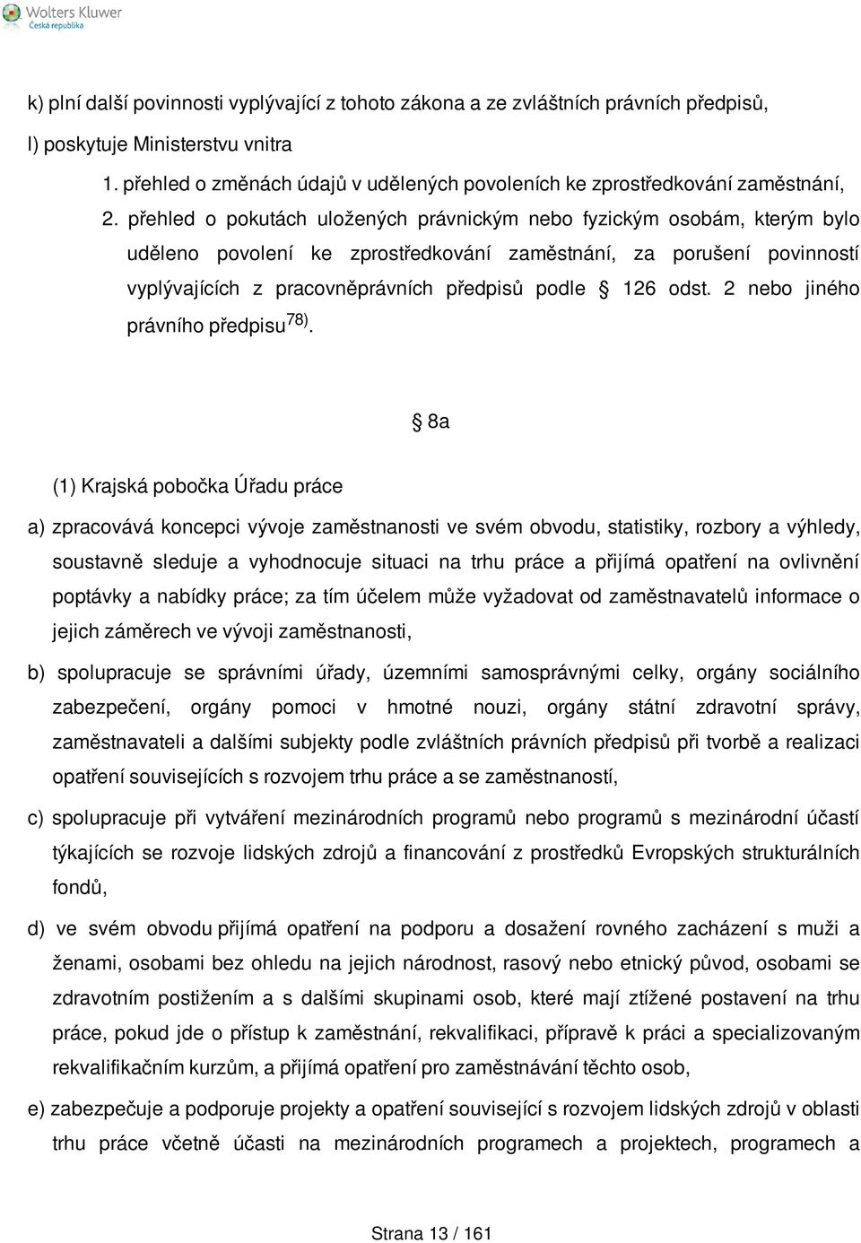 přehled o pokutách uložených právnickým nebo fyzickým osobám, kterým bylo uděleno povolení ke zprostředkování zaměstnání, za porušení povinností vyplývajících z pracovněprávních předpisů podle 126