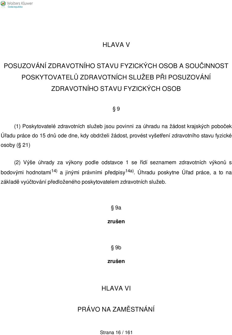 zdravotního stavu fyzické osoby ( 21) (2) Výše úhrady za výkony podle odstavce 1 se řídí seznamem zdravotních výkonů s bodovými hodnotami 14) a jinými právními