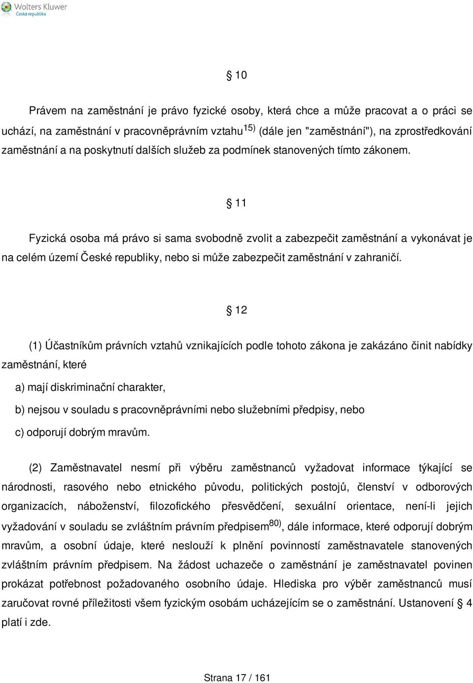 11 Fyzická osoba má právo si sama svobodně zvolit a zabezpečit zaměstnání a vykonávat je na celém území České republiky, nebo si může zabezpečit zaměstnání v zahraničí.